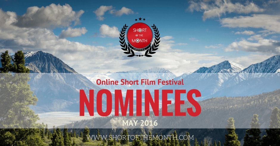 Short of the Month - Online Short Film Festival - May 2016 - Nominees